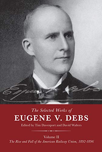The Selected Works of Eugene V. Debs Volume II The Rise and Fall of the America [Hardcover]