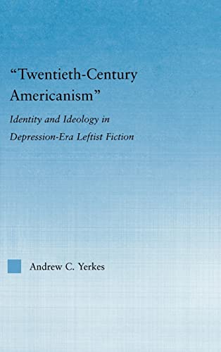 Twentieth-Century Americanism Identity and Ideology in Depression-Era Leftist L [Hardcover]