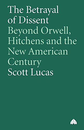 The Betrayal of Dissent Beyond Orwell, Hitchens and the New American Century [Paperback]