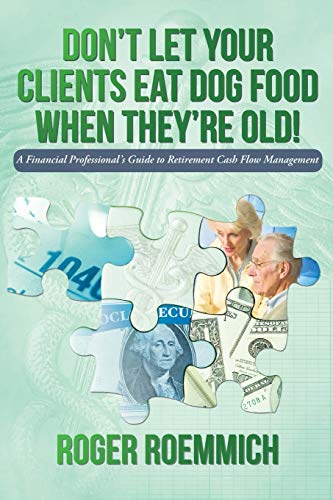Don't Let Your Clients Eat Dog Food When They're Old  A Financial Professional [Paperback]