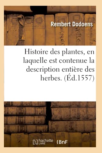 Histoire des Plantes, en Laquelle Est Contenue la Description Entiere des Herbes [Paperback]