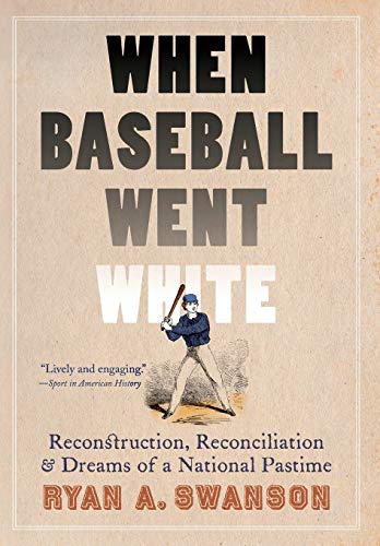 When Baseball Went White Reconstruction, Reconciliation, And Dreams Of A Nation [Hardcover]