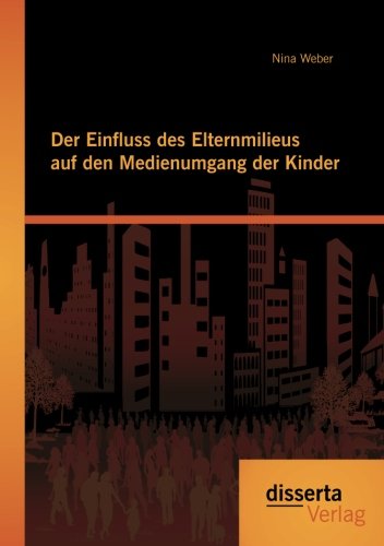 Der Einfluss Des Elternmilieus Auf Den Medienumgang Der Kinder (german Edition) [Paperback]