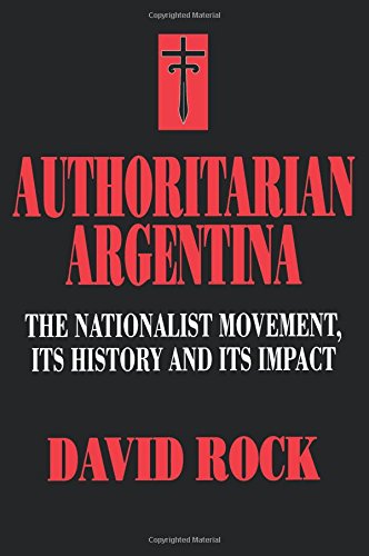 Authoritarian Argentina The Nationalist Movement, Its History and Its Impact [Paperback]