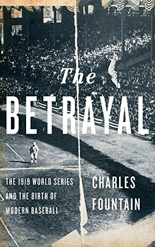 The Betrayal The 1919 World Series and the Birth of Modern Baseball [Hardcover]