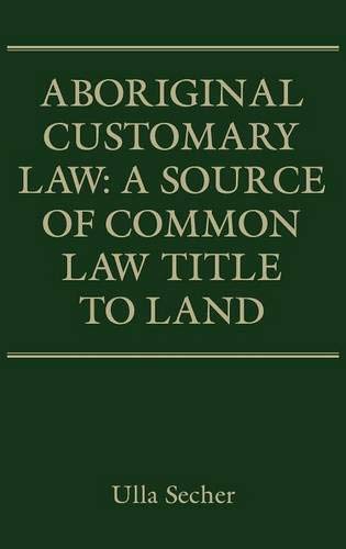 Aboriginal Customary Law A Source of Common Law Title to Land [Hardcover]