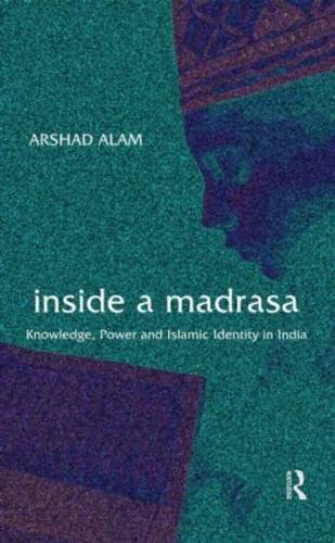 Inside a Madrasa Knowledge, Power and Islamic Identity in India [Hardcover]