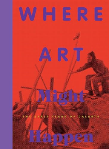 Where Art Might Happen The Early Years of CalArts [Paperback]