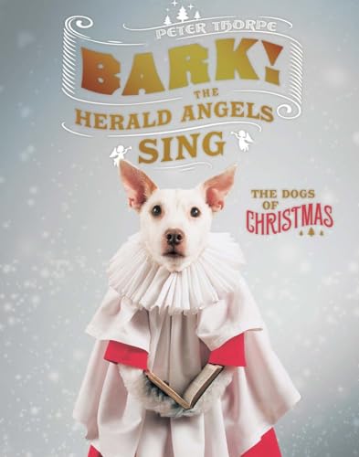 Bark The Herald Angels Sing The Dogs of Christmas [Hardcover]
