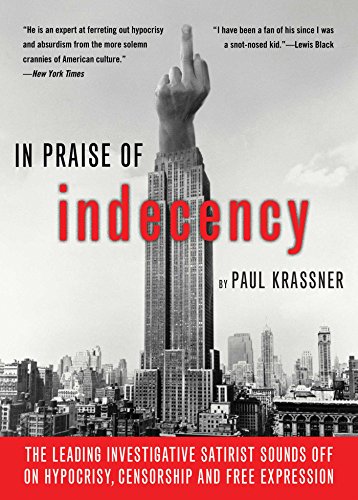 In Praise of Indecency The Leading Investigative Satirist Sounds Off on Hypocri [Paperback]