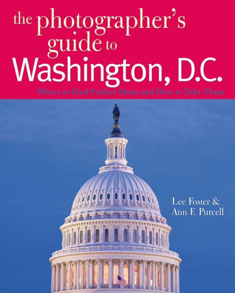 The Photographer's Guide to Washington, D.C. Where to Find Perfect Shots and Ho [Paperback]