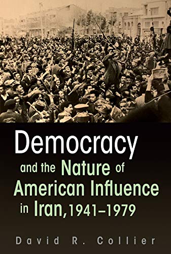 Democracy And The Nature Of American Influence In Iran, 1941-1979 (contemporary  [Hardcover]