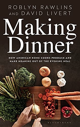 Making Dinner How American Home Cooks Produce and Make Meaning Out of the Eveni [Hardcover]