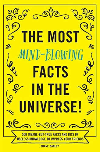 Most Mind-Blowing Facts in the Universe  500 Insane-But-True Facts and Bits of [Paperback]
