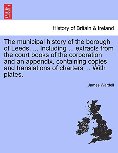 Municipal History of the Borough of Leeds Including Extracts from the Court Book [Paperback]