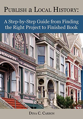 Publish A Local History A Step-By-Step Guide From Finding The Right Project To  [Paperback]