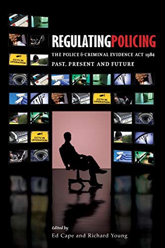 Regulating Policing The Police and Criminal Evidence Act 1984 Past, Present and [Paperback]