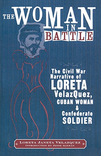The Woman in Battle The Civil War Narrative of Loreta Janeta Velazquez, Cuban W [Paperback]
