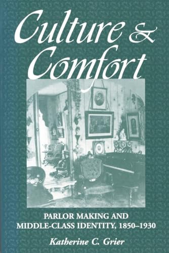 Culture and Comfort Parlor Making and Middle-Class Identity, 1850-1930 [Paperback]