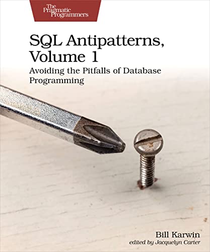 SQL Antipatterns, Volume 1 Avoiding the Pitfalls of Database Programming [Paperback]