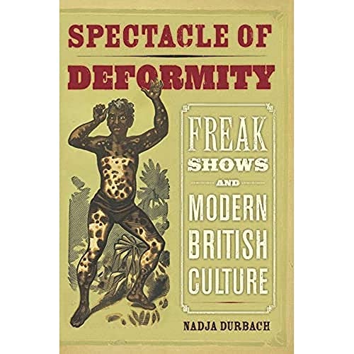 Spectacle of Deformity Freak Shows and Modern British Culture [Hardcover]