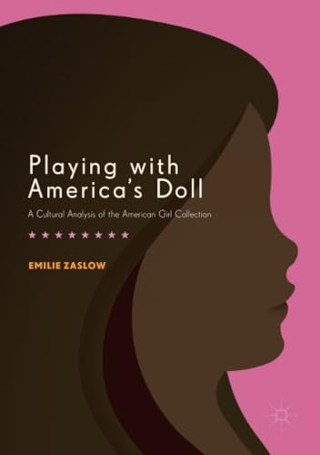 Playing with America's Doll A Cultural Analysis of the American Girl Collection [Paperback]