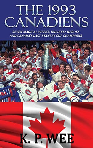 1993 Canadiens  Seven Magical Weeks, Unlikely Heroes, and Canada's Last Stanley [Paperback]