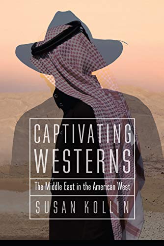 Captivating Westerns The Middle East In The American West (postwestern Horizons [Hardcover]