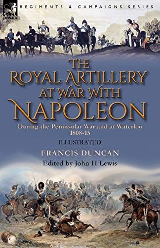 Royal Artillery at War with Napoleon During the Peninsular War and at Waterloo,  [Paperback]