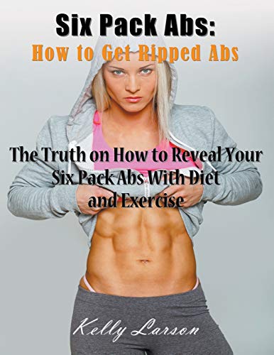 Six Pack Abs How To Get Ripped Abs (large Print) The Truth On How To Reveal Yo [Paperback]