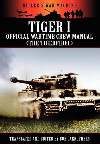 Tiger I - Official Wartime Crew Manual (the Tigerfibel) (hitler's War Machine) [Paperback]