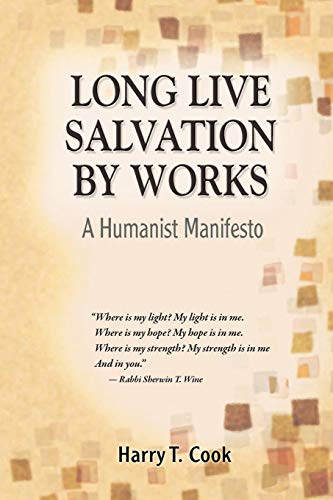 Long Live Salvation By Works A Humanist Manifesto [Paperback]