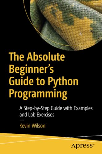 The Absolute Beginner's Guide to Python Programming A Step-by-Step Guide with E [Paperback]