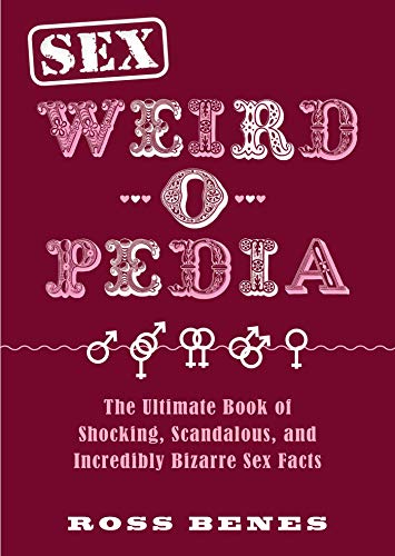 Sex Weird-o-Pedia The Ultimate Book of Shocking, Scandalous, and Incredibly Biz [Paperback]