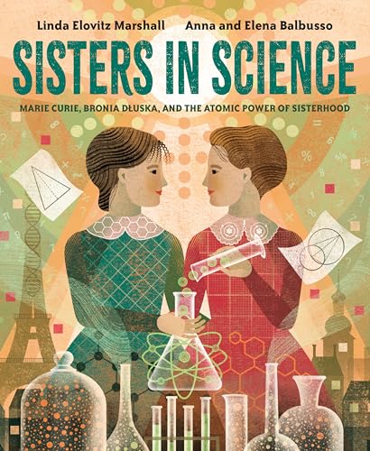 Sisters in Science Marie Curie, Bronia Dluska, and the Atomic Power of Sisterho [Hardcover]