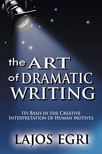 Art Of Dramatic Writing Its Basis In The Creative Interpretation Of Human Motiv [Mass Market Paperbac]