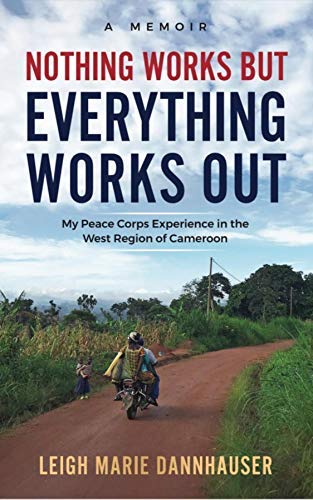 Nothing Works but Everything Works Out  My Peace Corps Experience in the West R [Paperback]