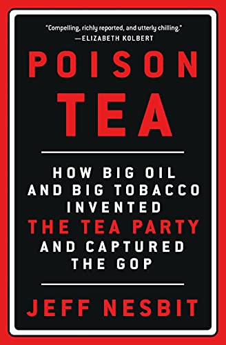 Poison Tea How Big Oil and Big Tobacco Invented the Tea Party and Captured the  [Hardcover]
