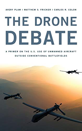 The Drone Debate A Primer on the U.S. Use of Unmanned Aircraft Outside Conventi [Hardcover]