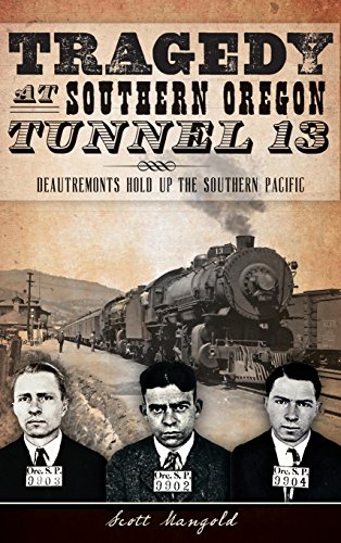 Tragedy at Southern Oregon Tunnel 13  Deautremonts Hold up the Southern Pacific [Hardcover]