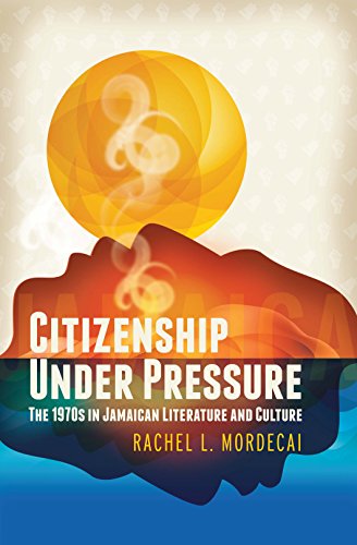 Citizenship Under Pressure The 1970s In Jamaican Literature And Culture [Paperback]