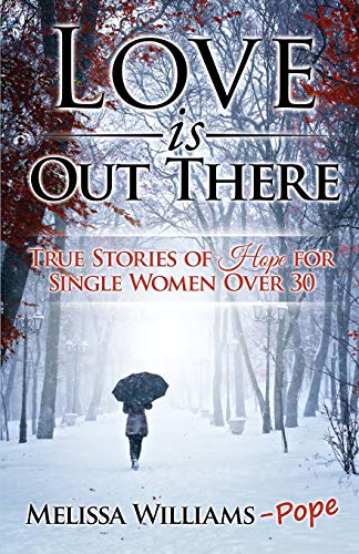 Love Is Out There True Stories Of Hope For Single Women Over 30 [Paperback]