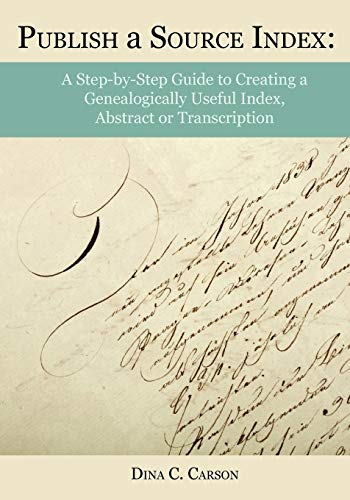 Publish A Source Index A Step-By-Step Guide To Creating A Genealogically Useful [Paperback]