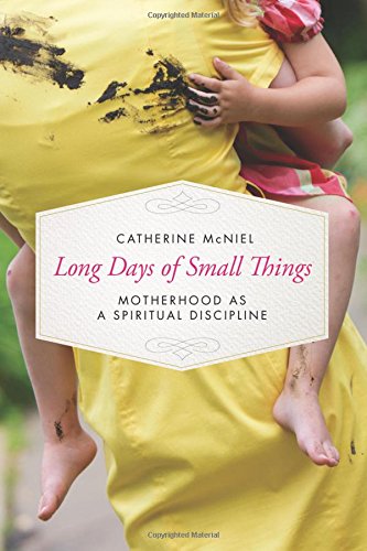 Long Days of Small Things Motherhood as a Spiritual Discipline [Paperback]