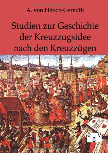 Studien Zur Geschichte Der Kreuzzugsidee Nach Den Kreuzzgen (german Edition) [Paperback]