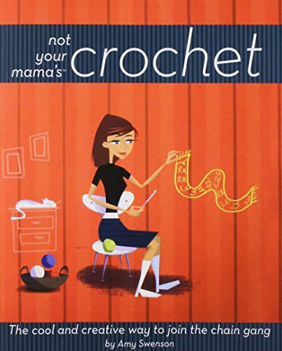 Not Your Mama's Crochet The Cool and Creative Way to Join the Chain Gang [Paperback]