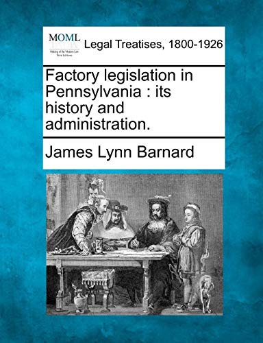 Factory legislation in Pennsylvania  its history and Administration [Paperback]