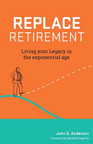 Replace Retirement  Living Your Legacy in the Exponential Age [Paperback]