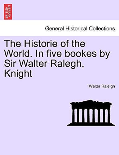 The Historie Of The World. In Five Bookes By Sir Walter Ralegh, Knight [Paperback]