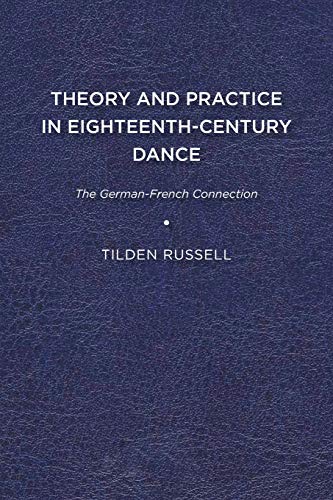 Theory and Practice in Eighteenth-Century Dance  The German-French Connection [Paperback]